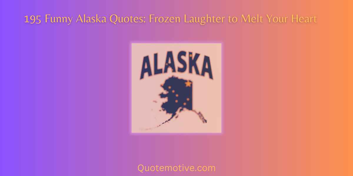 195 Funny Alaska Quotes: Frozen Laughter to Melt Your Heart